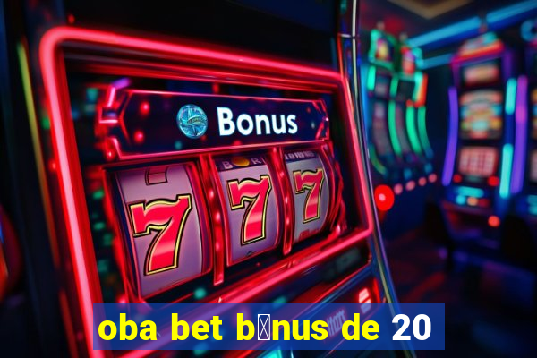 oba bet b么nus de 20