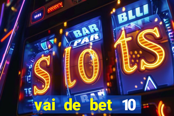 vai de bet 10 reais no cadastro