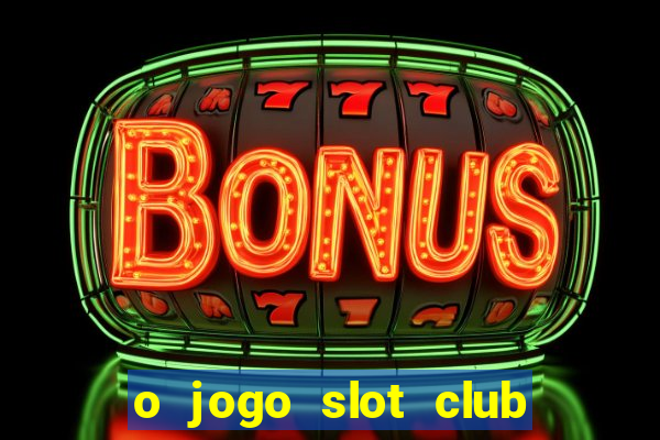 o jogo slot club paga mesmo