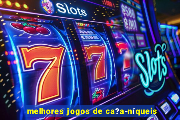 melhores jogos de ca?a-níqueis