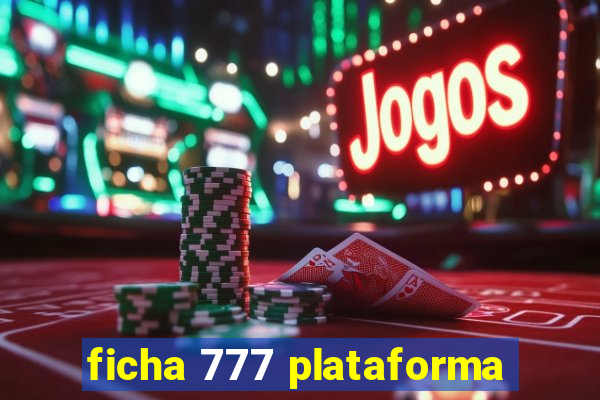 ficha 777 plataforma