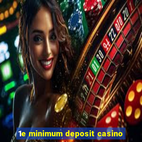 1e minimum deposit casino