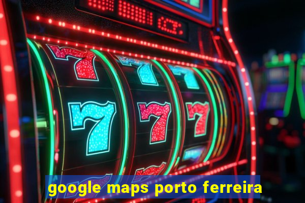 google maps porto ferreira