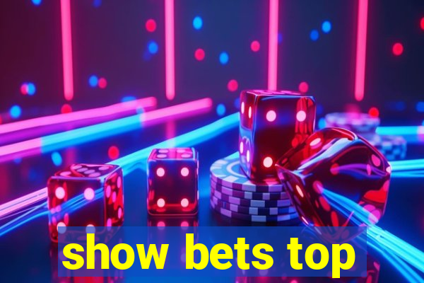 show bets top