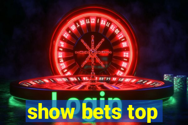 show bets top