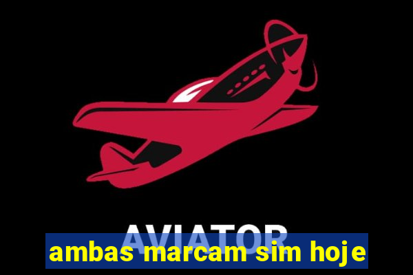 ambas marcam sim hoje