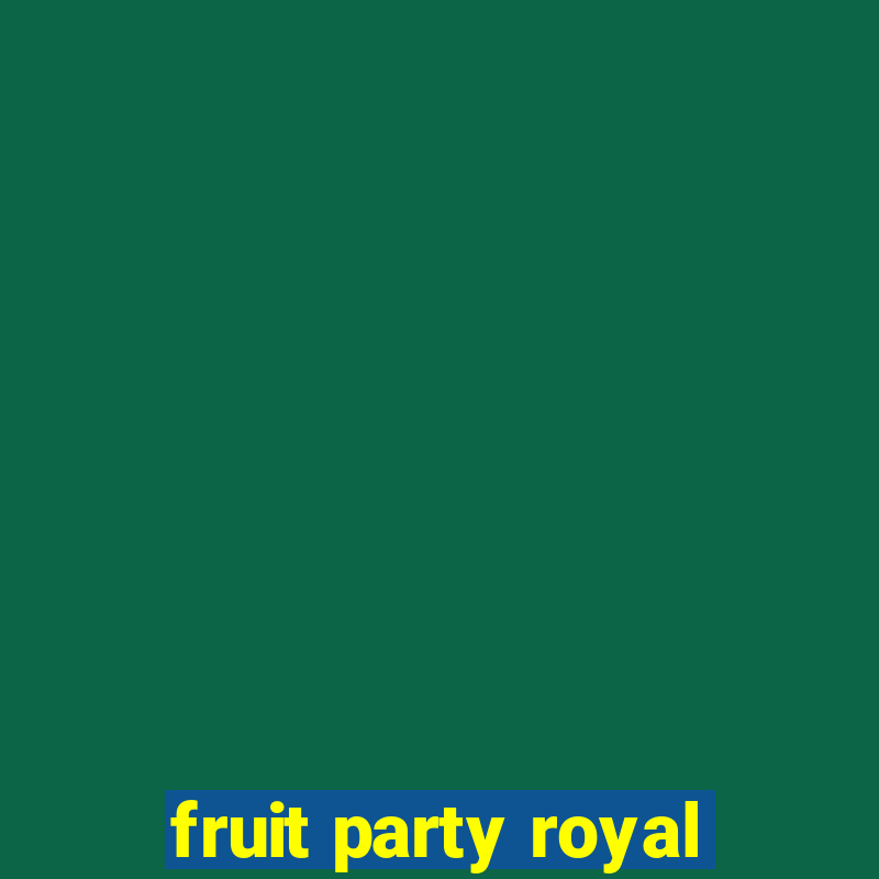 fruit party royal