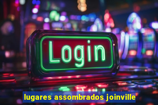 lugares assombrados joinville