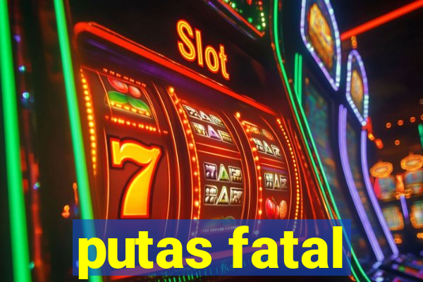 putas fatal