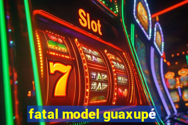 fatal model guaxupé