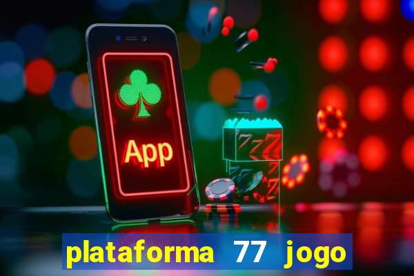 plataforma 77 jogo bet é confiável