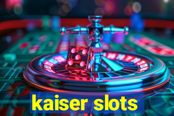 kaiser slots