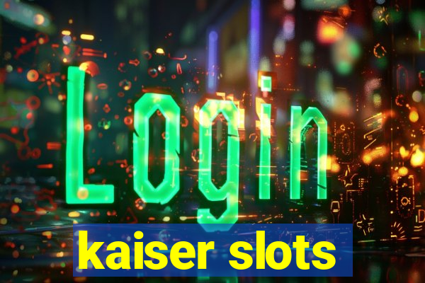 kaiser slots