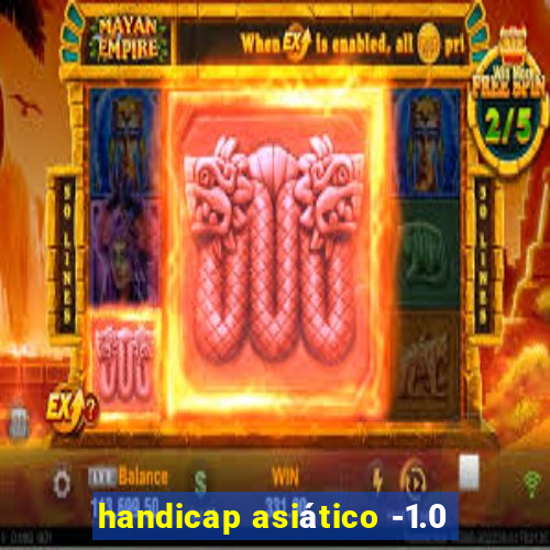 handicap asiático -1.0