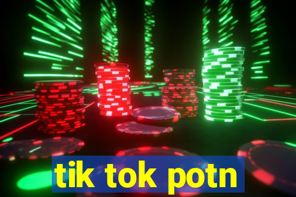 tik tok potn