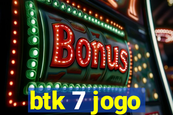 btk 7 jogo