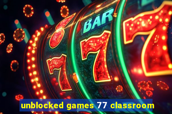 unblocked games 77 classroom