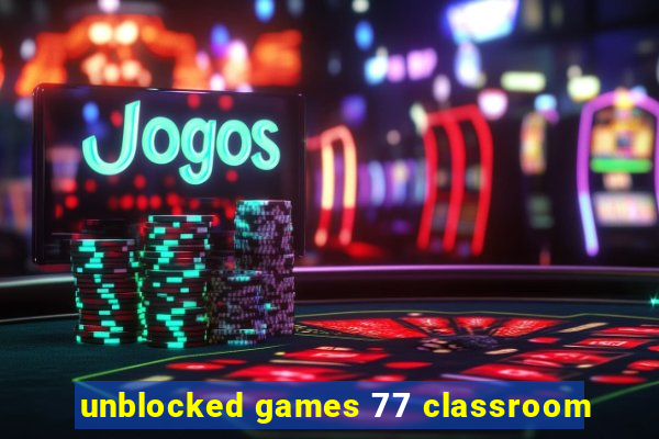 unblocked games 77 classroom