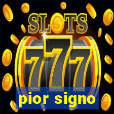 pior signo