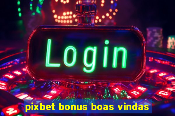 pixbet bonus boas vindas