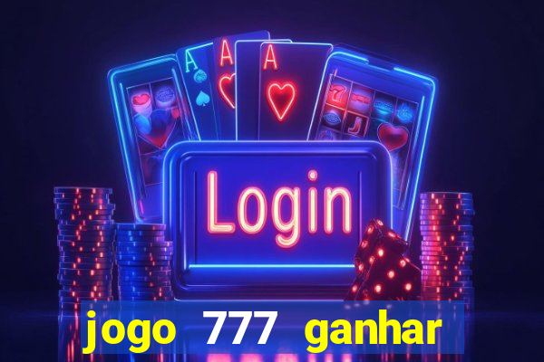 jogo 777 ganhar dinheiro de verdade