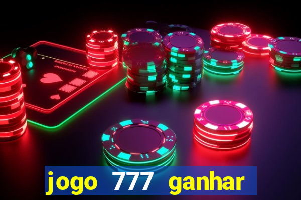 jogo 777 ganhar dinheiro de verdade