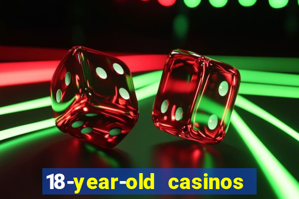 18-year-old casinos near me