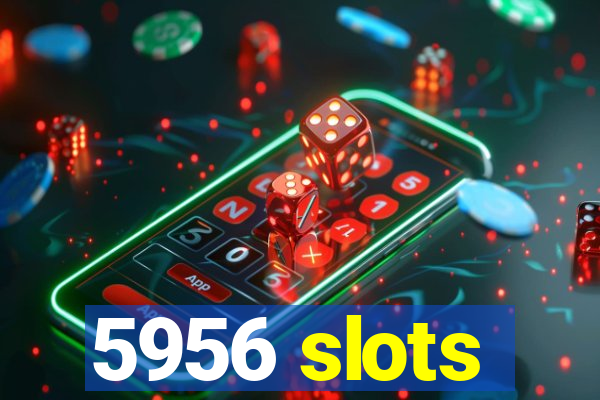 5956 slots