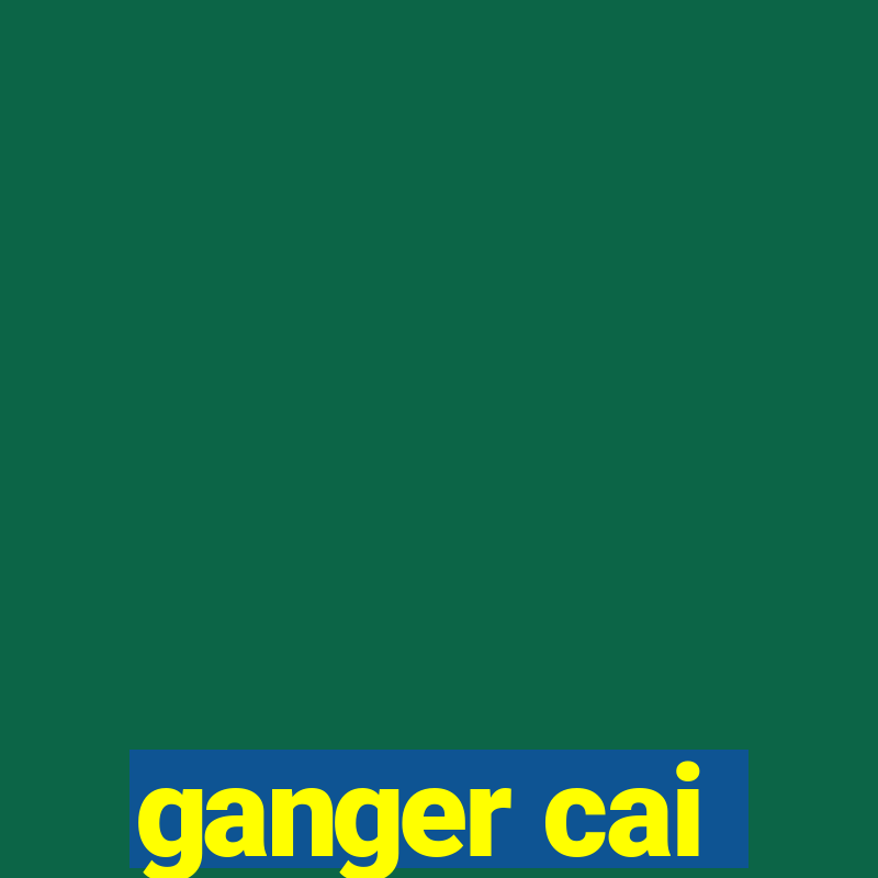 ganger cai