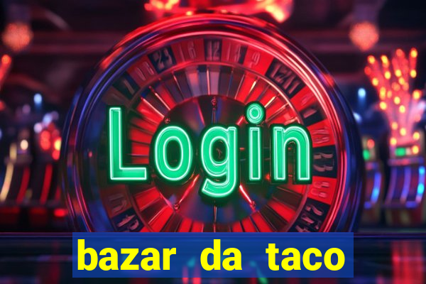 bazar da taco agendamento online