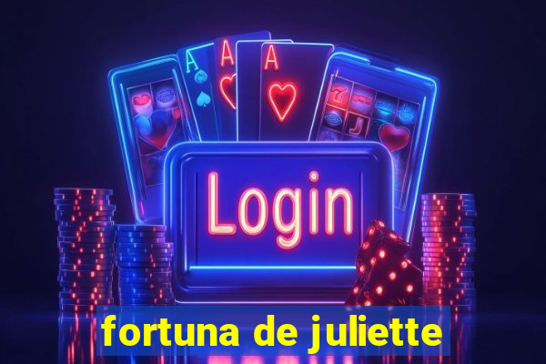 fortuna de juliette