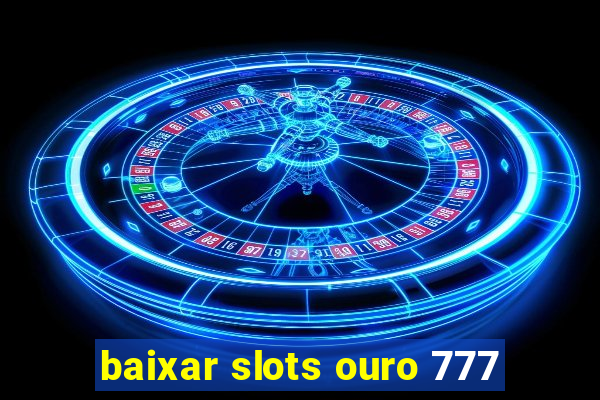 baixar slots ouro 777