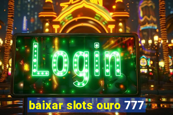 baixar slots ouro 777