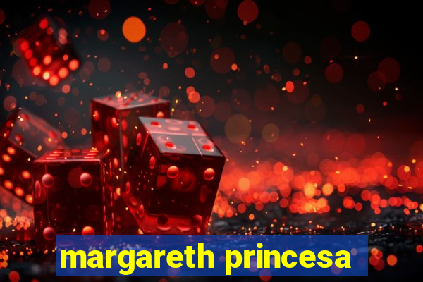 margareth princesa