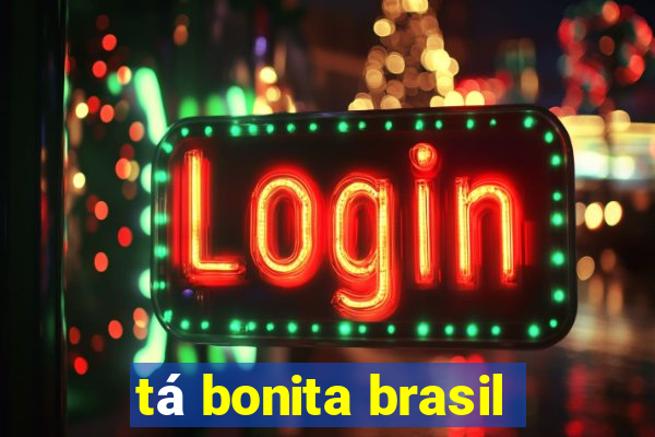 tá bonita brasil