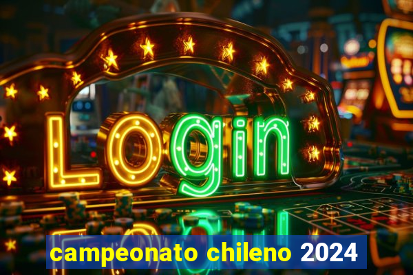 campeonato chileno 2024