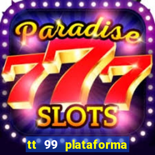 tt 99 plataforma de jogos