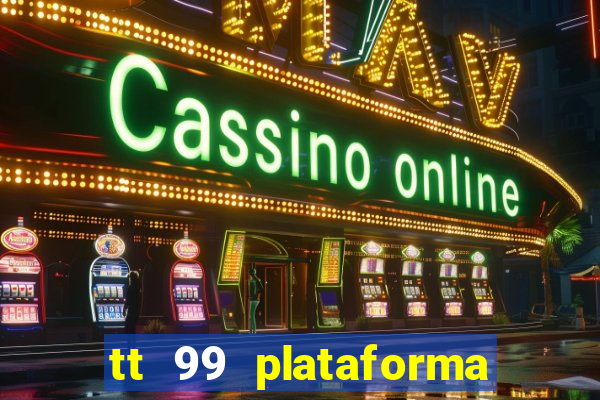 tt 99 plataforma de jogos