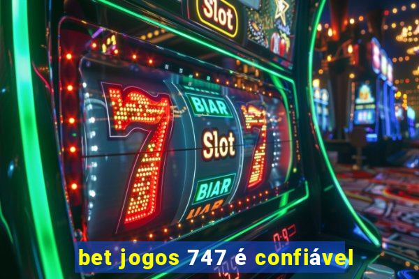 bet jogos 747 é confiável