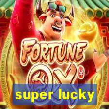 super lucky