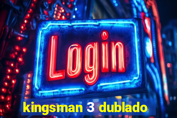 kingsman 3 dublado