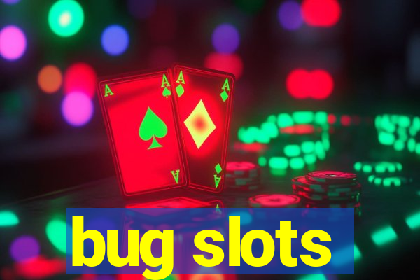 bug slots