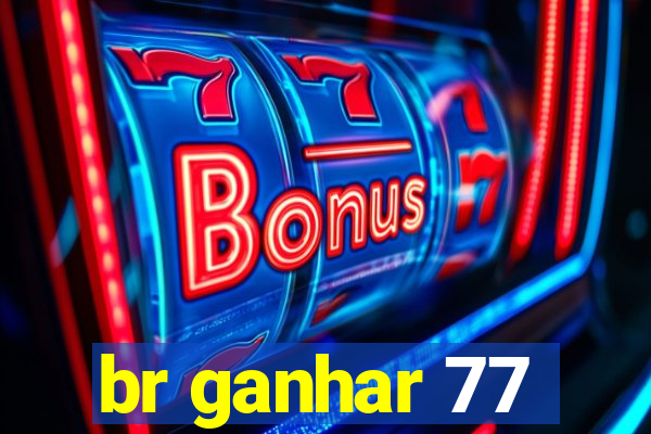 br ganhar 77