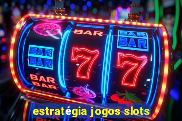 estratégia jogos slots