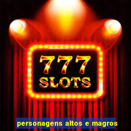 personagens altos e magros