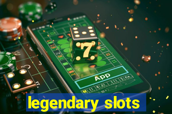 legendary slots