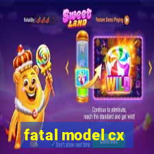 fatal model cx