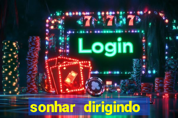 sonhar dirigindo carro jogo do bicho