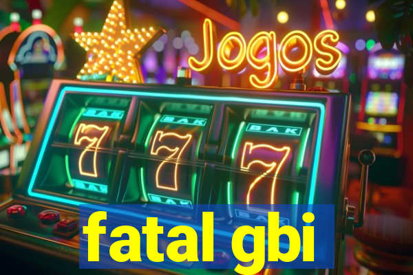 fatal gbi