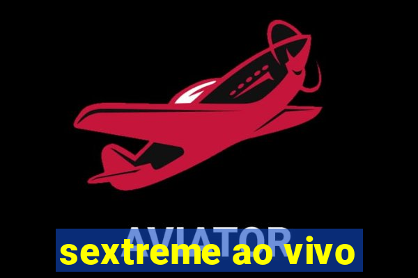 sextreme ao vivo